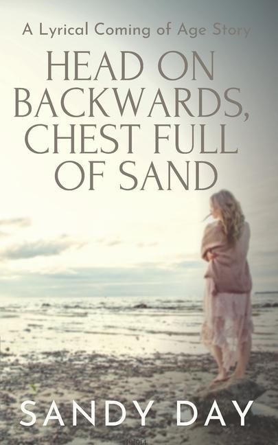 Head on Backwards Chest Full of Sand: A Coming of Age Novel