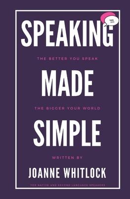 Speaking Made Simple: The Better You Speak The Bigger Your World