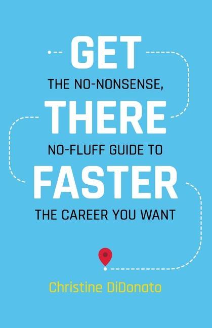 Get There Faster: The no-nonsense no-fluff guide to the career you want