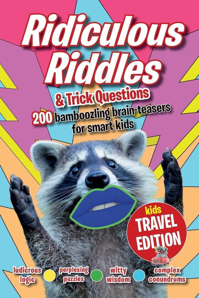 Ridiculous Riddles and Trick Questions... Kids Travel Edition: The best ever travel boredom-buster. 200 bamboozling brain-teasers for smart kids