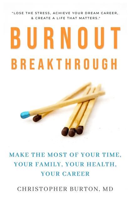 Burnout Breakthrough: Make the Most of Your Time Your Family Your Health Your Career