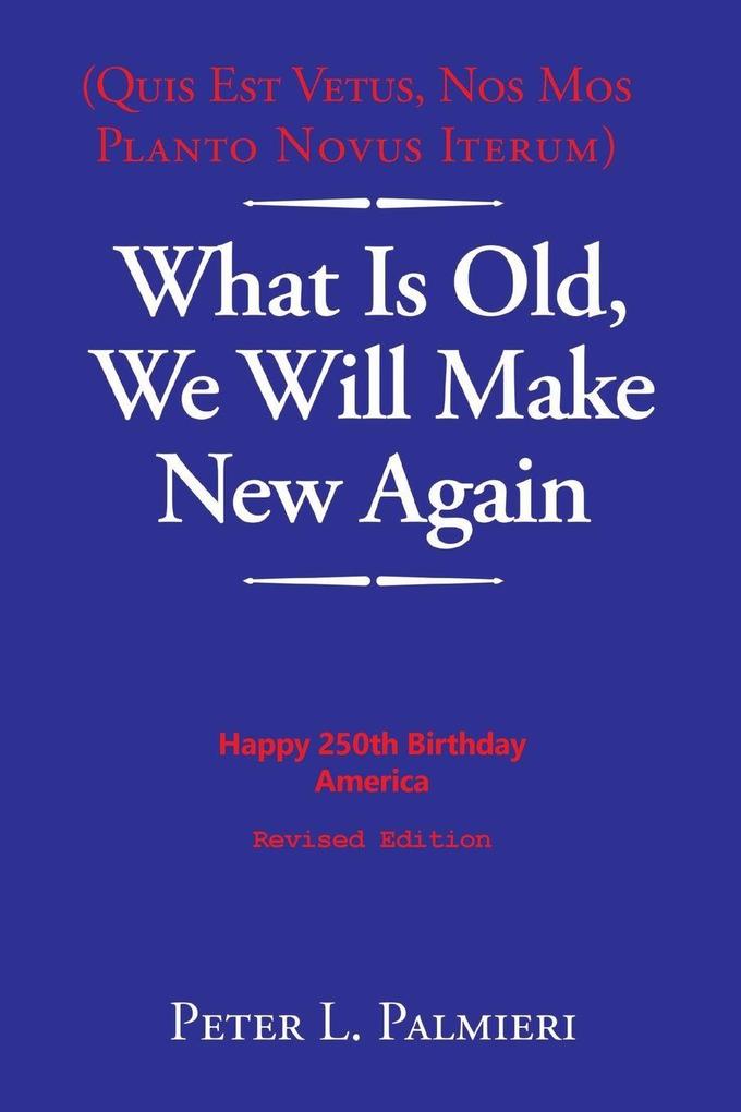 (Quis Est Vetus Nos Mos Planto Novus Iterum) What Is Old We Will Make New Again
