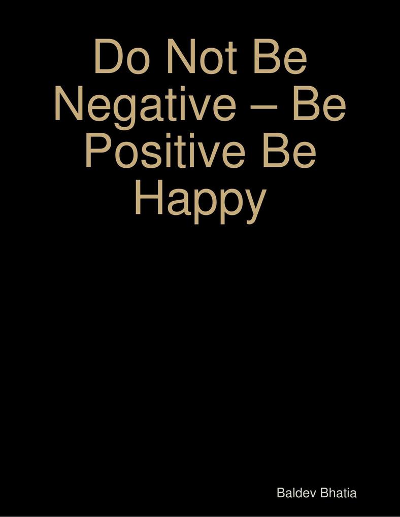 Do Not Be Negative - Be Positive Be Happy