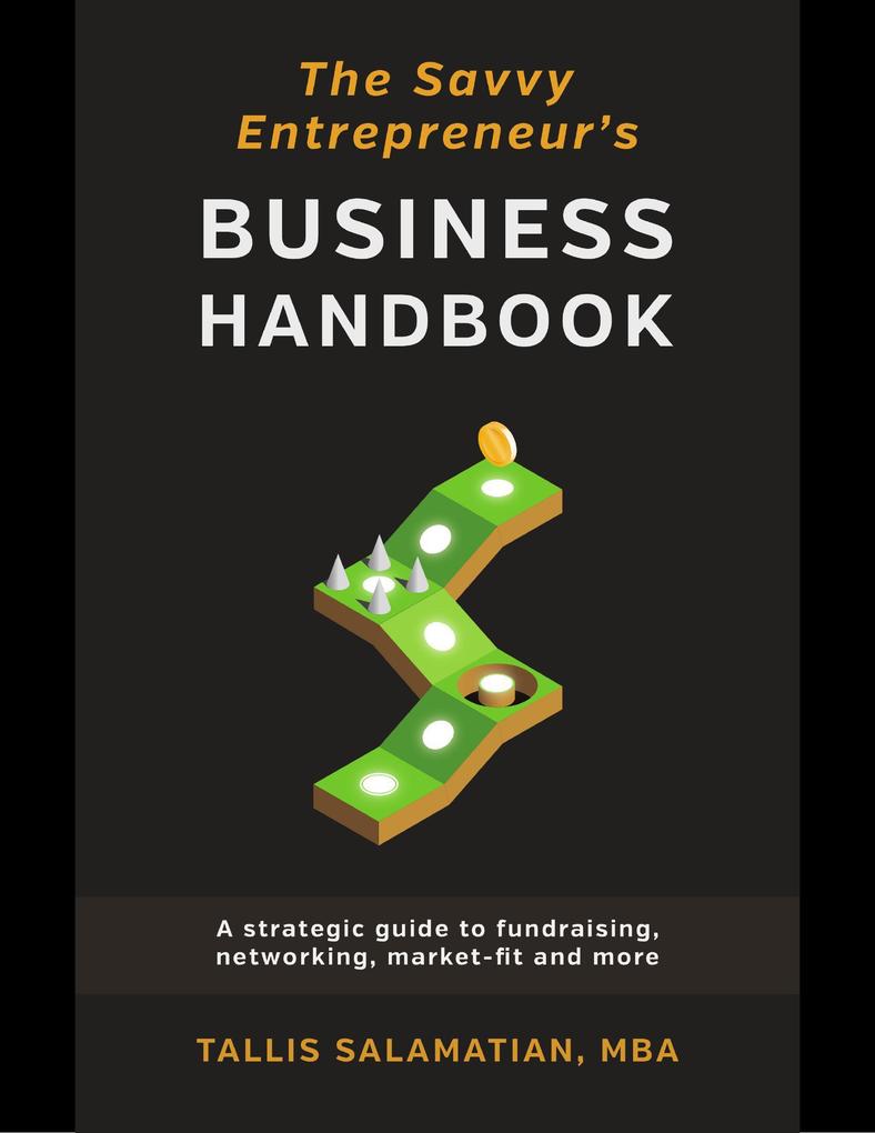 The Savvy Entrepreneur‘s Business Handbook: A Strategic Guide to Fundraising Networking Market Fit and More