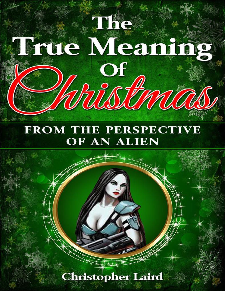The True Meaning Of Christmas: From The Perspective Of An Alien