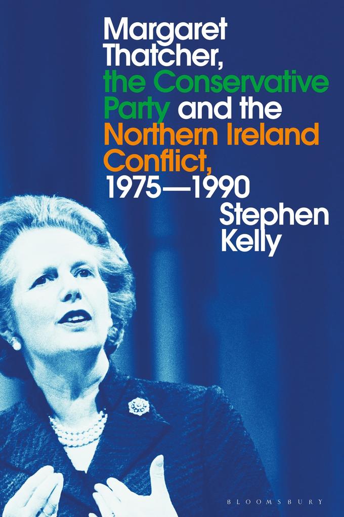 Margaret Thatcher the Conservative Party and the Northern Ireland Conflict 1975-1990