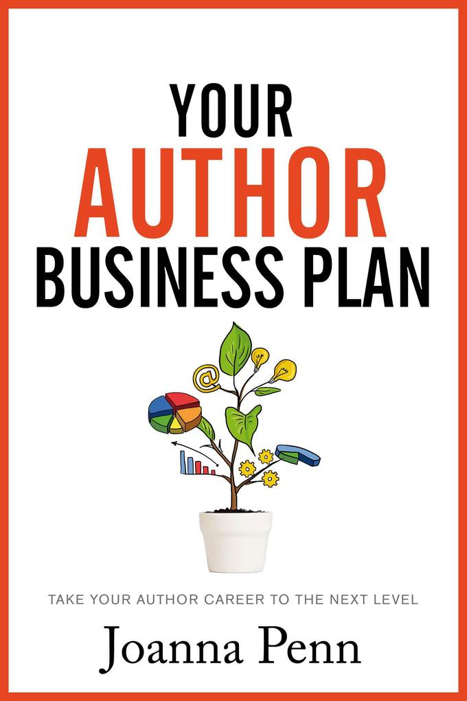 Your Author Business Plan: Take Your Author Career To The Next Level