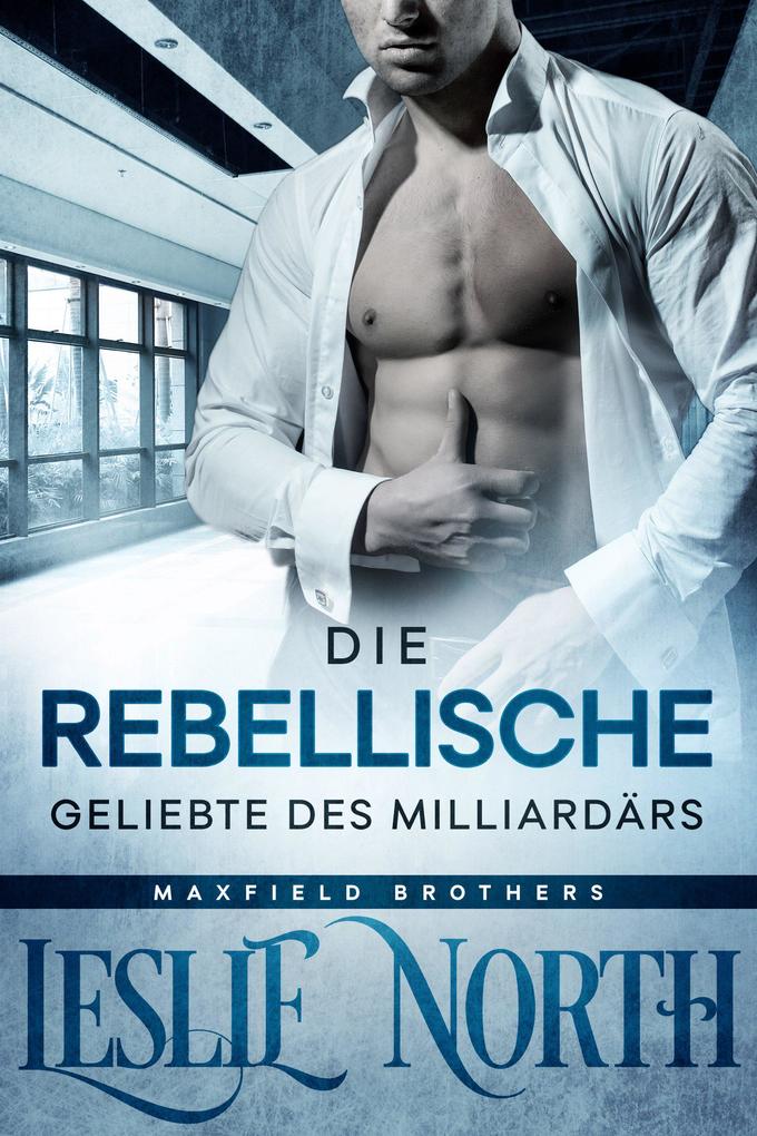 Die Rebellische Geliebte des Milliardärs (Die Maxfield-Brüder Serie #2)