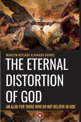 The Eternal Distortion of God: An alibi for those who do not believe in God