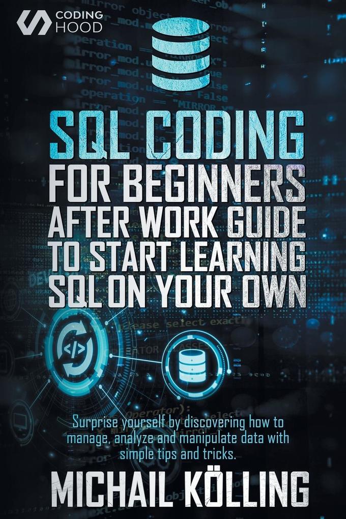 SQL Coding for Beginners: After work guide to start learning SQL on your own. Surprise yourself by discovering how to manage analyze and manipu