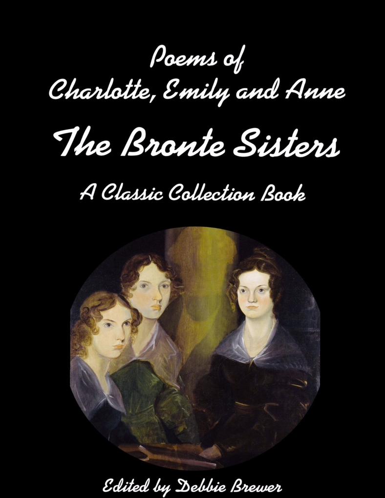 Poems of Charlotte Emily and Anne the Bronte Sisters a Classic Collection Book