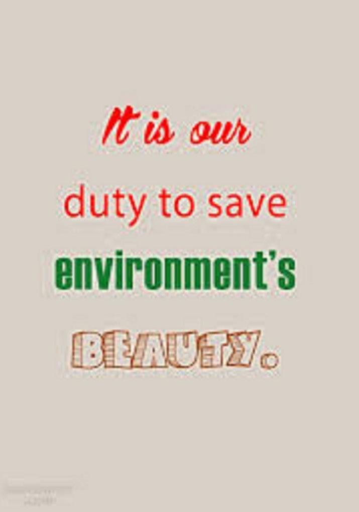 Its our DUTY to save Environment‘s BEAUTY