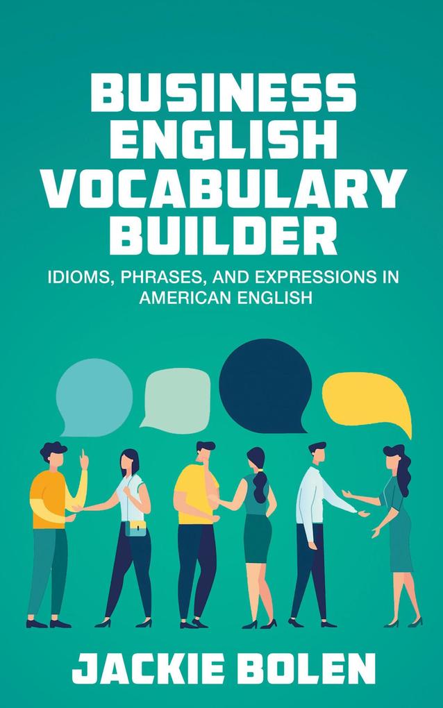 Business English Vocabulary Builder: Idioms Phrases and Expressions in American English