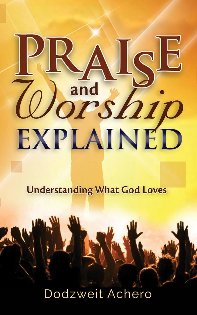 Praise and Worship Explained