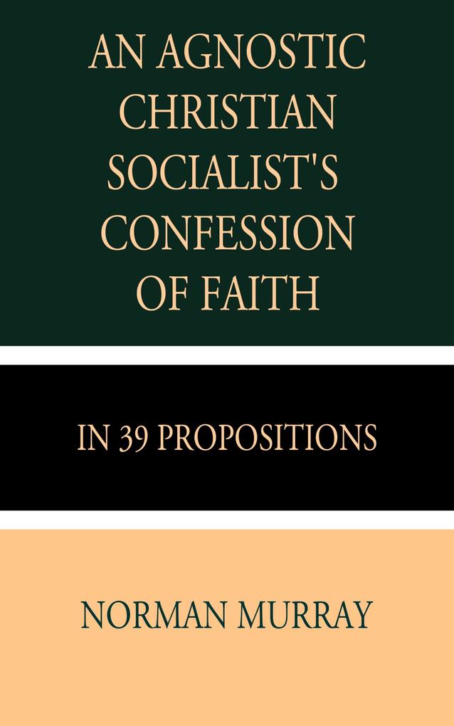 An Agnostic Christian Socialist‘s Confession of Faith in 39 Propositions
