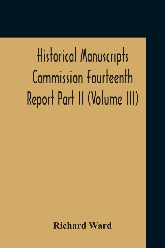 Historical Manuscripts Commission Fourteenth Report Appendix Part Ii The Manuscripts Of His Grace The Duke Of Portland Preserved At Welbeck Abbey (Volume Iii)