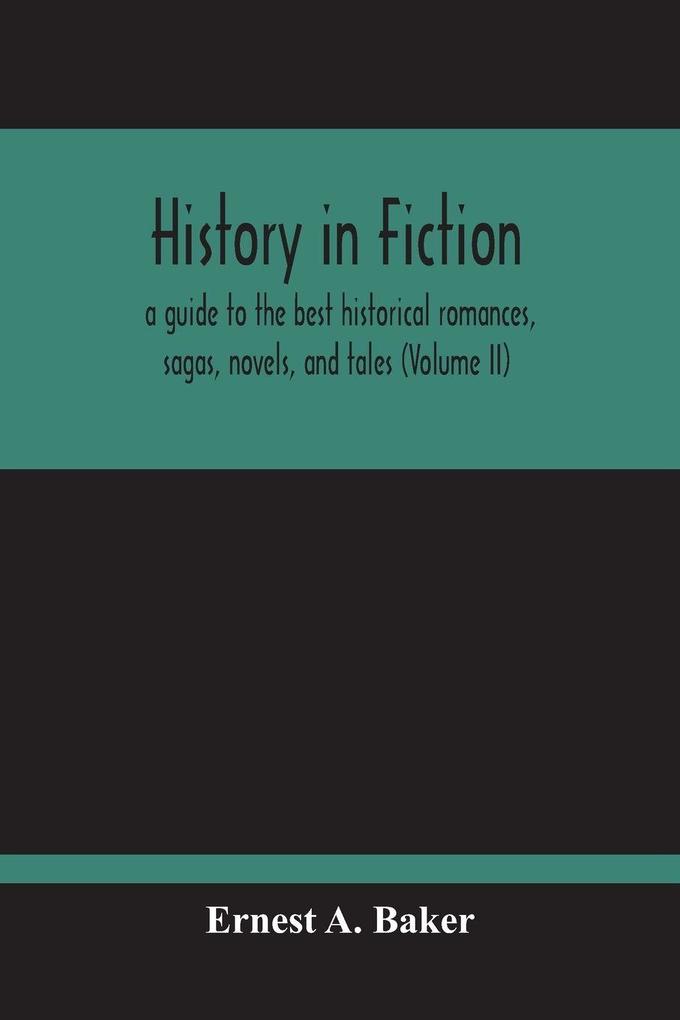 History In Fiction; A Guide To The Best Historical Romances Sagas Novels And Tales (Volume Ii)