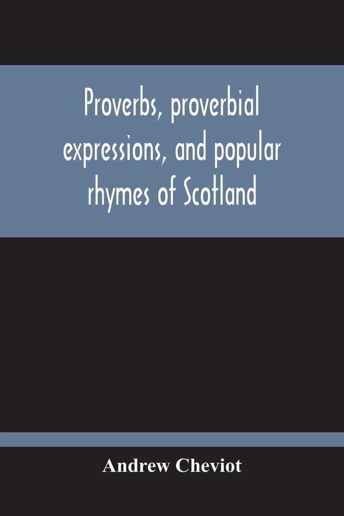 Proverbs Proverbial Expressions And Popular Rhymes Of Scotland