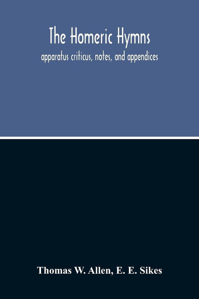 The Homeric Hymns. Apparatus Criticus Notes And Appendices