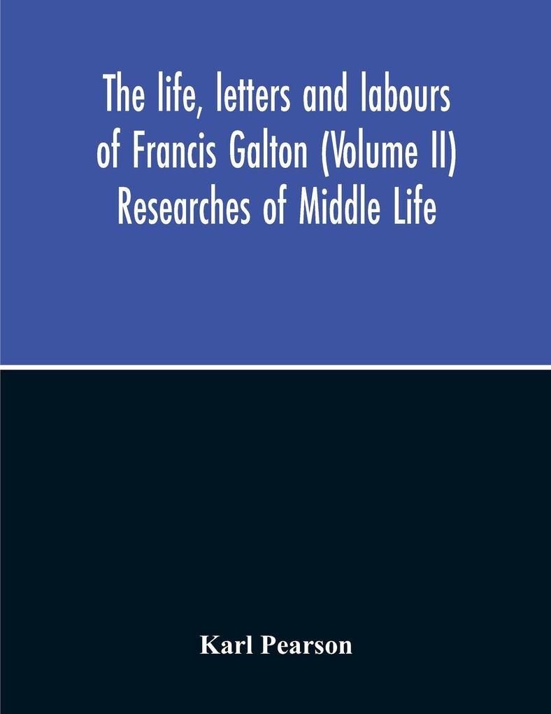 The Life Letters And Labours Of Francis Galton (Volume Ii) Researches Of Middle Life
