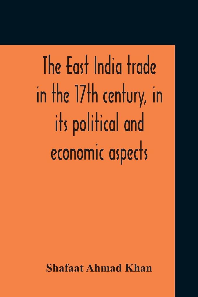 The East India Trade In The 17Th Century In Its Political And Economic Aspects