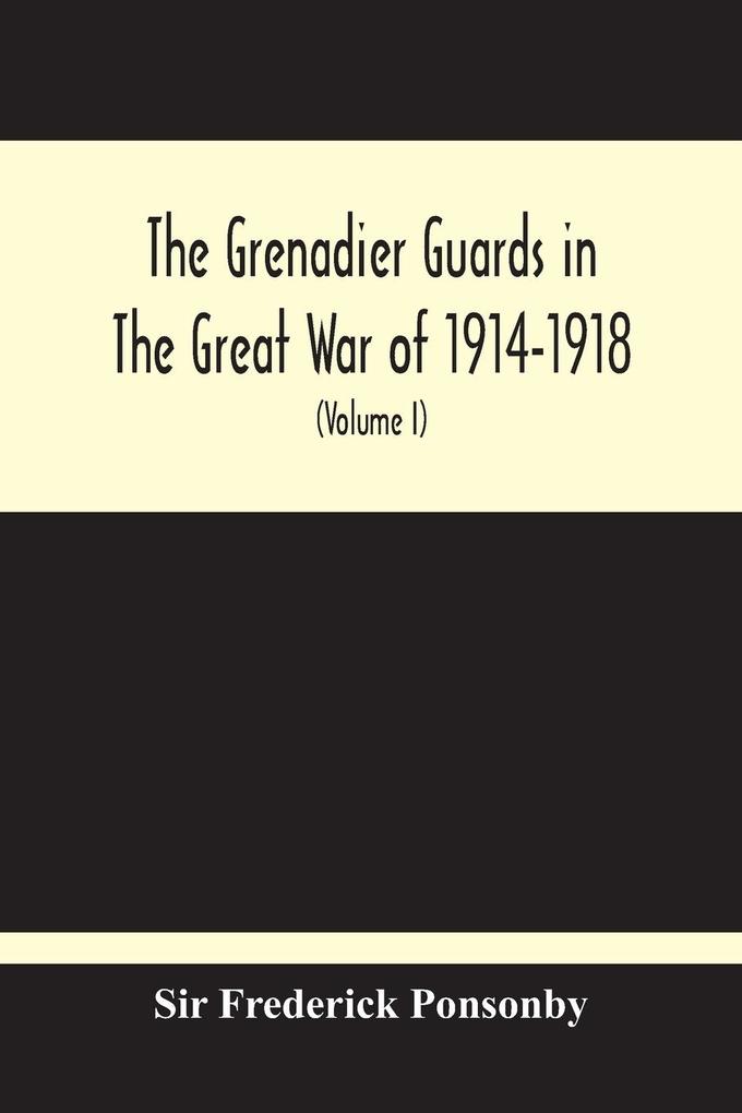 The Grenadier Guards In The Great War Of 1914-1918 (Volume I)