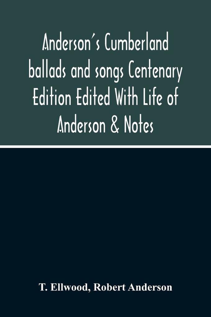 Anderson'S Cumberland Ballads And Songs Centenary Edition Edited With Life Of Anderson & Notes