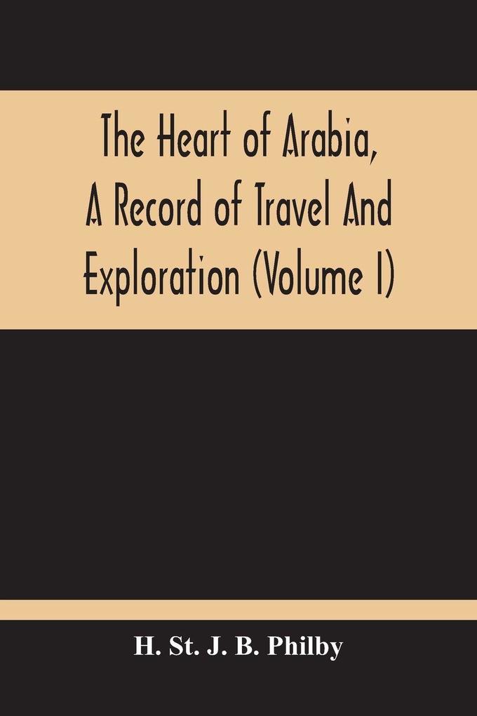 The Heart Of Arabia A Record Of Travel And Exploration (Volume I)