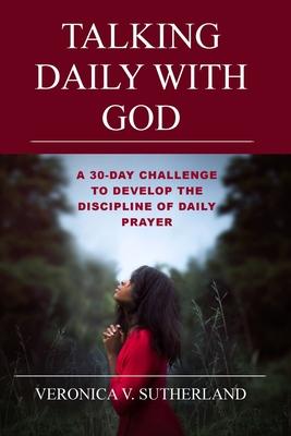 Talking Daily With God: A 30-day Challenge to Develop the Discipline of Daily Prayer