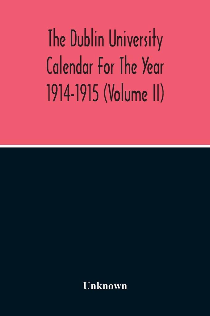 The Dublin University Calendar For The Year 1914-1915 (Volume Ii)