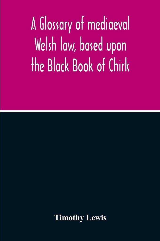 A Glossary Of Mediaeval Welsh Law Based Upon The Black Book Of Chirk