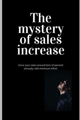 The mystery of sales increase: Grow your sales around tens of percent with minimum effort and maximum effect. Let‘s know the modern sales formula. Bu