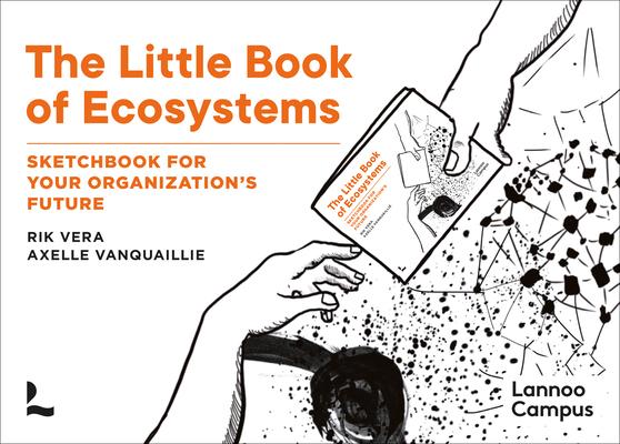 The Little Book of Ecosystems: Sketchbook for Your Organization's Future - Rik Vera/ Axelle Vananquaillie
