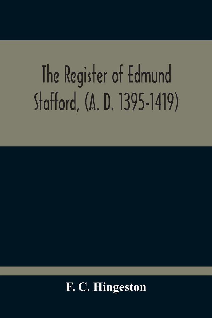 The Register Of Edmund Stafford (A. D. 1395-1419)