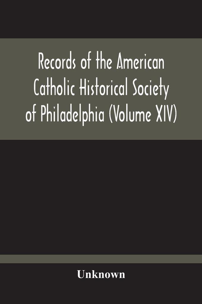 Records Of The American Catholic Historical Society Of Philadelphia (Volume Xiv)