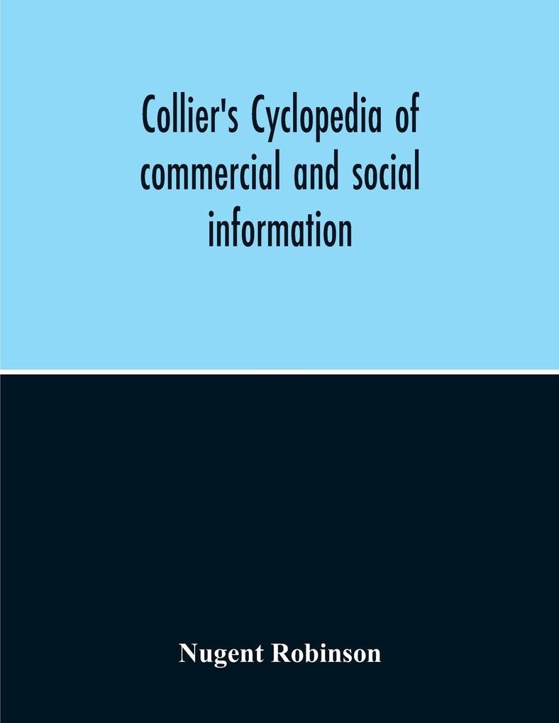 Collier'S Cyclopedia Of Commercial And Social Information And Treasury Of Useful And Entertaining Knowledge On Art Science Pastimes Belles-Lettres And Many Other Subjects Of Interest In The American Home Circle