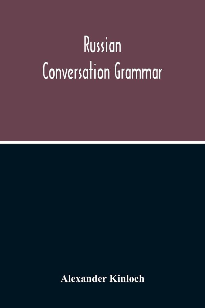 Russian Conversation Grammar; With Exercises Colloquial Phrases And Extensive English-Russian Vocabulary