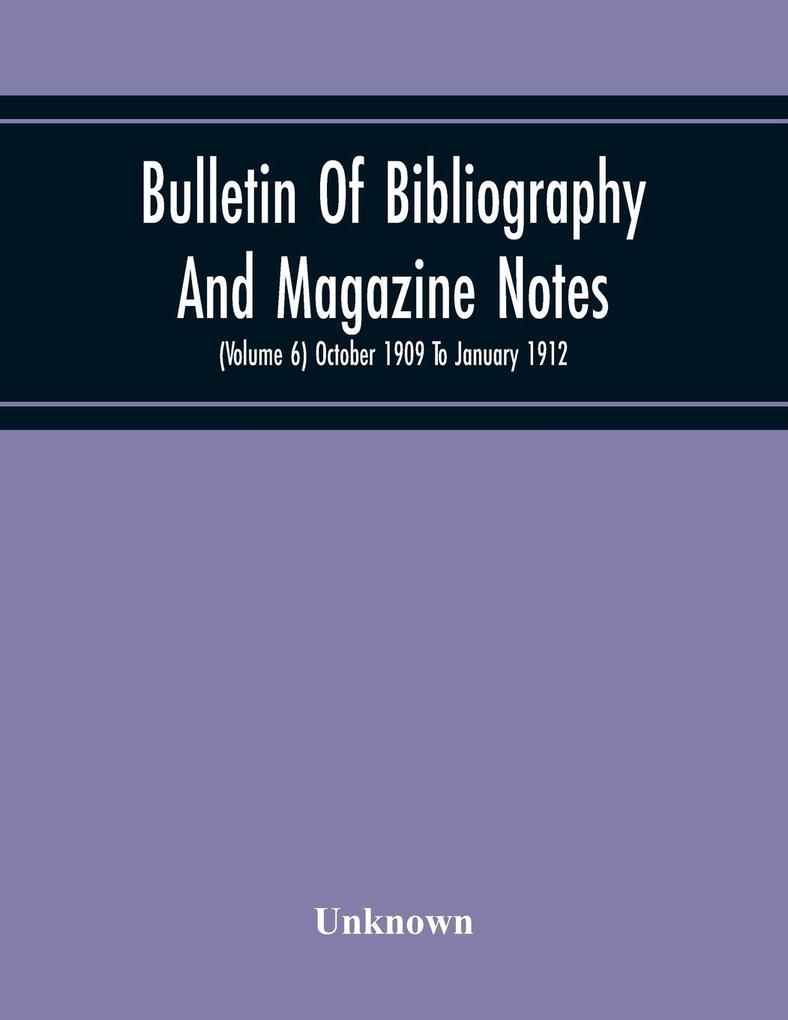 Bulletin Of Bibliography And Magazine Notes (Volume 6) October 1909 To January 1912