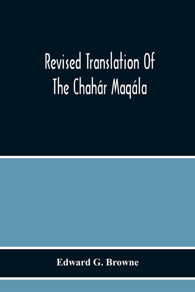 Revised Translation Of The Chahár Maqála ('Four Discourses') Of Nizámí-I'Arúdí Of Samarqand Followed By An Abridged Translation Of Mírzá Muhammad'S Notes To The Persian Text