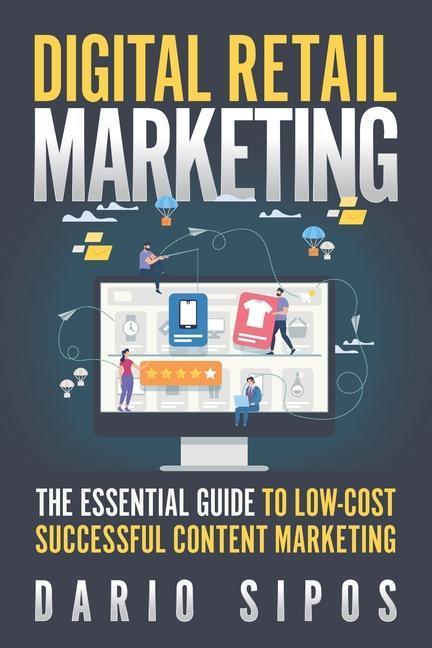 Digital Retail Marketing: The Essential Guide to Low-Cost Successful Content Marketing