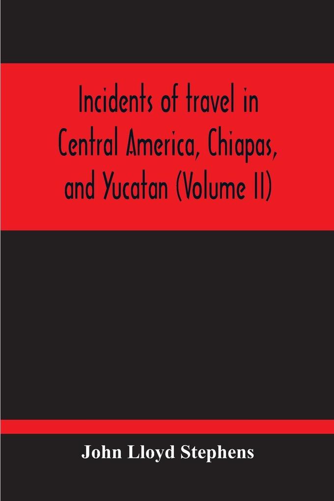 Incidents Of Travel In Central America Chiapas And Yucatan (Volume Ii)