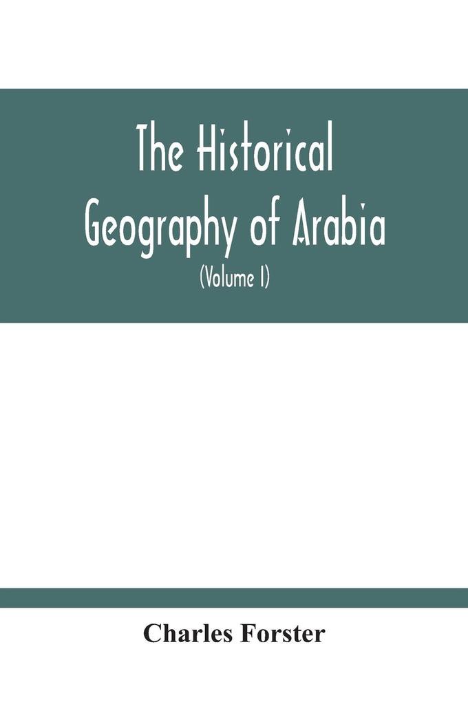The Historical Geography Of Arabia; Or The Patriarchal Evidences Of Revealed Religion