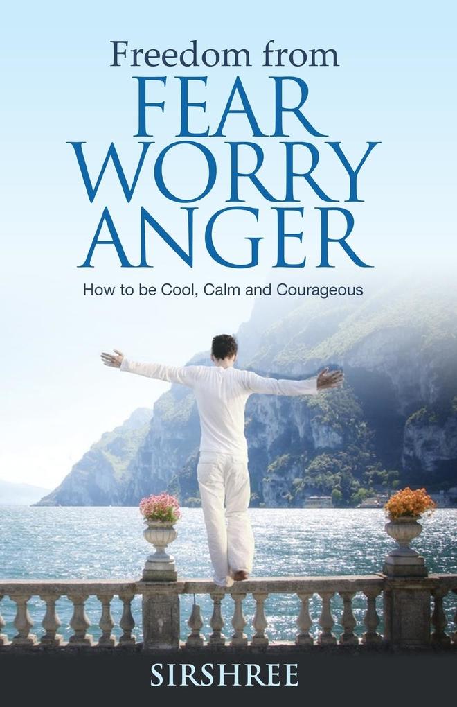 Freedom from Fear Worry Anger - How to be Cool Calm and Courageous
