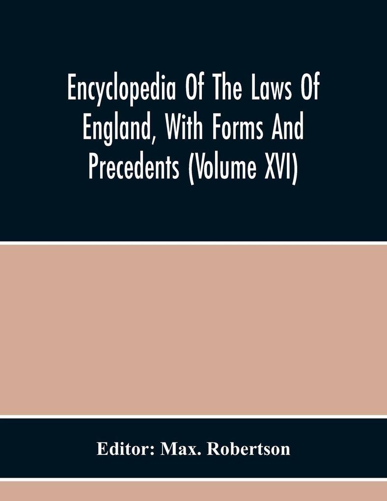 Encyclopedia Of The Laws Of England With Forms And Precedents (Volume Xvi)