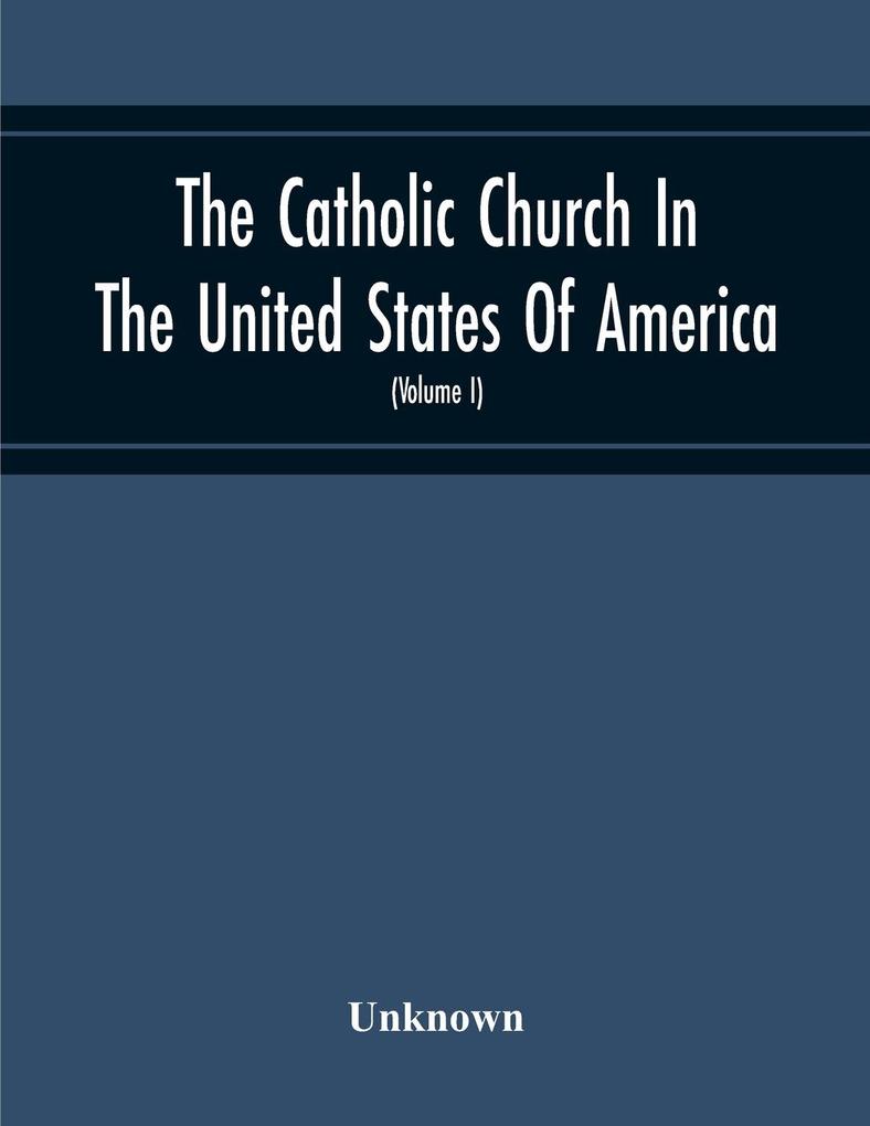 The Catholic Church In The United States Of America Undertaken To Celebrate The Golden Jubilee Of His Holiness Pope Pius X (Volume I)
