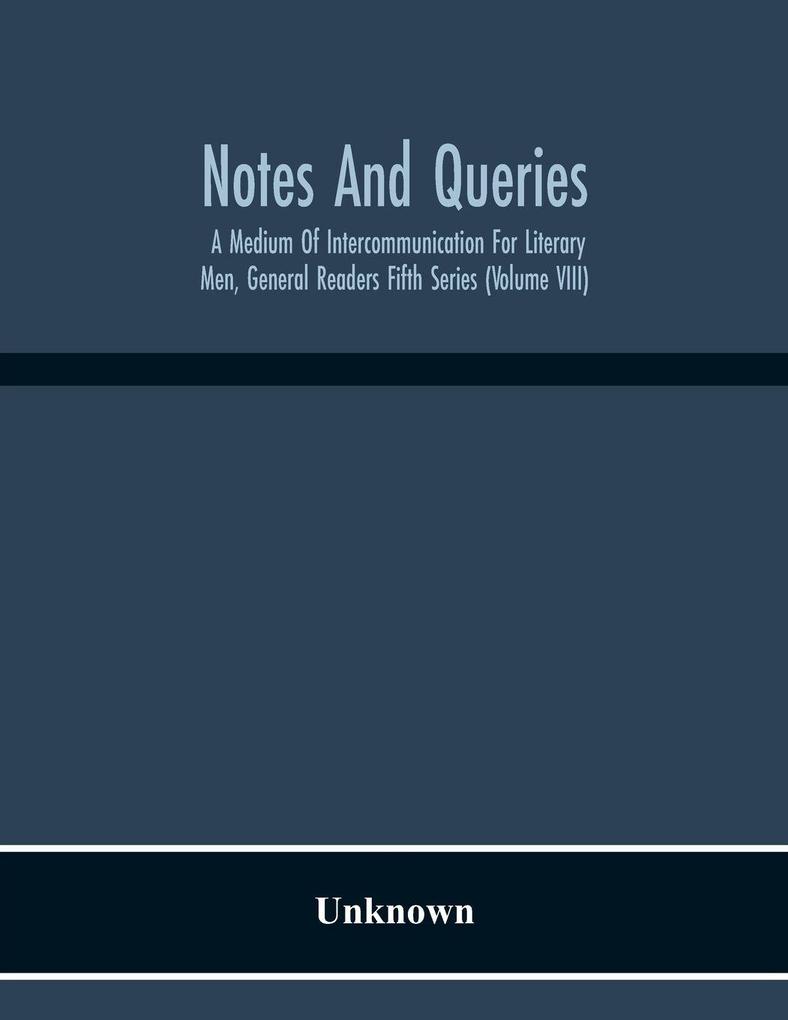 Notes And Queries; A Medium Of Intercommunication For Literary Men General Readers Fifth Series (Volume Viii)