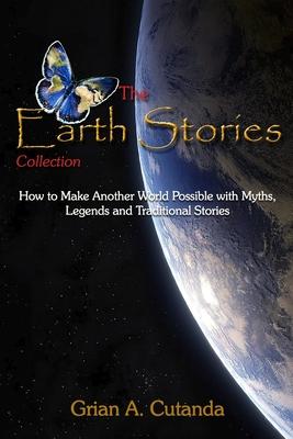The Earth Stories Collection: How to Make Another World Possible with Myths Legends and Traditional Stories