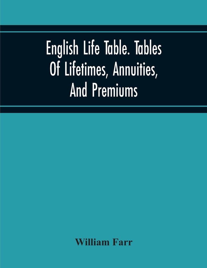 English Life Table. Tables Of Lifetimes Annuities And Premiums