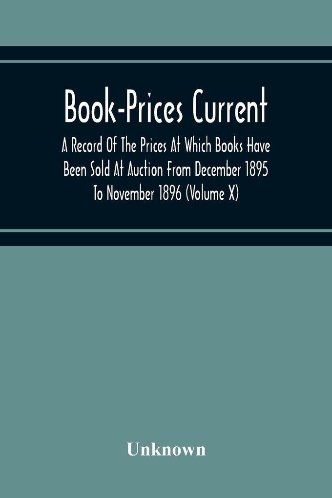 Book-Prices Current; A Record Of The Prices At Which Books Have Been Sold At Auction From December 1895 To November 1896 (Volume X)