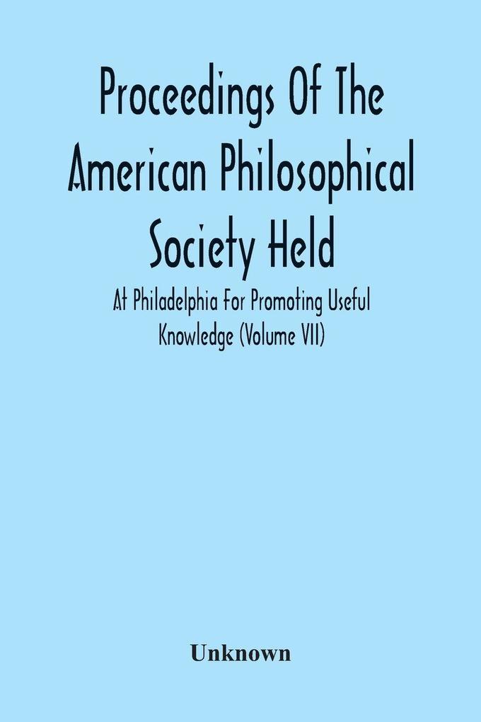 Proceedings Of The American Philosophical Society Held At Philadelphia For Promoting Useful Knowledge (Volume Vii)